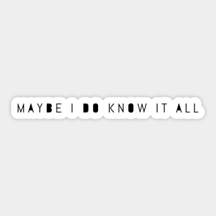 Maybe I do know it all Sticker